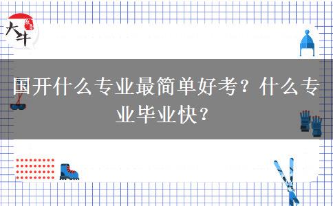 國開什么專業(yè)最簡單好考？什么專業(yè)畢業(yè)快？