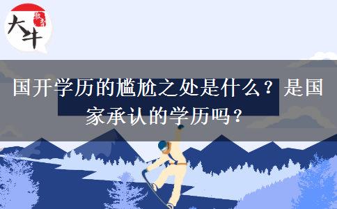 國開學歷的尷尬之處是什么？是國家承認的學歷嗎？