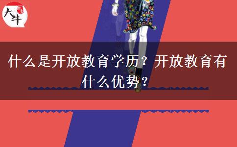 什么是開放教育學(xué)歷？開放教育有什么優(yōu)勢？
