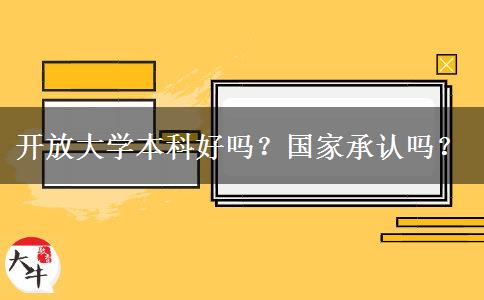 開放大學(xué)本科好嗎？國家承認(rèn)嗎？