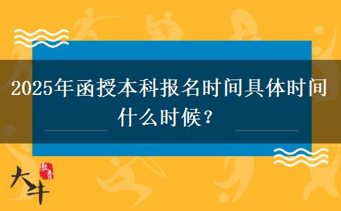 2025年函授本科報(bào)名時(shí)間具體時(shí)間什么時(shí)候？