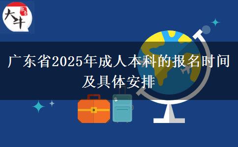 廣東省2025年成人本科的報名時間及具體安排 廣東省2025年成人本科的報名時間及具體安排