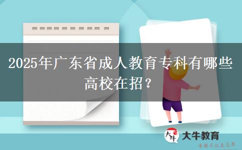 2025年廣東省成人教育專科有哪些高校在招？