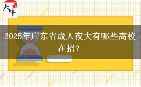 2025年廣東省成人夜大有哪些高校在招？