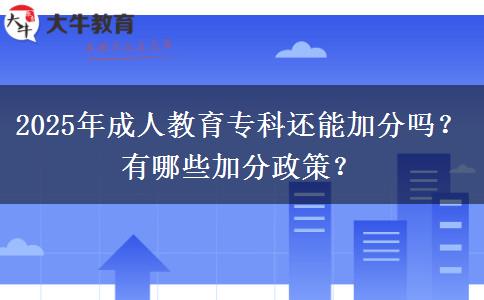 2025年成人教育專科還能加分嗎？有哪些加分政策？
