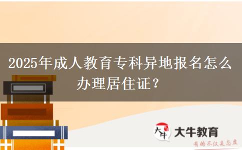 2025年成人教育?？飘惖貓?bào)名怎么辦理居住證？