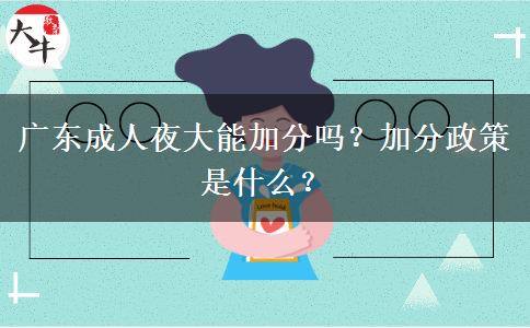 廣東成人夜大能加分嗎？加分政策是什么？