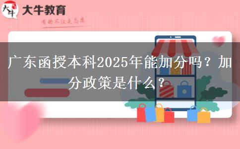 廣東函授本科2025年能加分嗎？加分政策是什么？