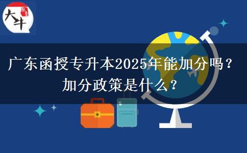 廣東函授專升本2025年能加分嗎？加分政策是什么？