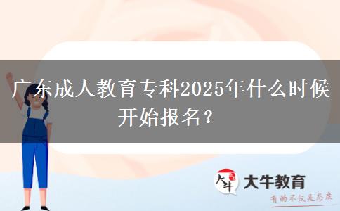 廣東成人教育專科2025年什么時(shí)候開(kāi)始報(bào)名？