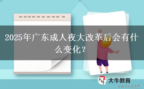2025年廣東成人夜大改革后會有什么變化？
