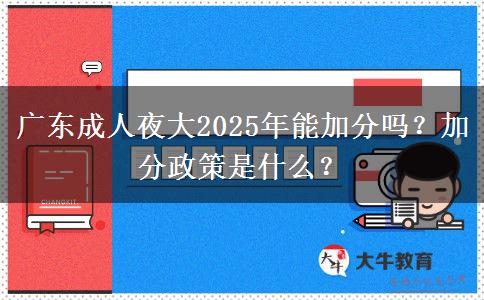 廣東成人夜大2025年能加分嗎？加分政策是什么？