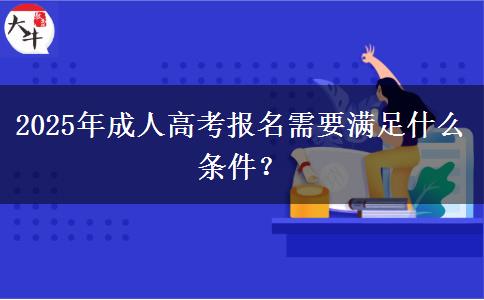 2025年成人高考報名需要滿足什么條件？