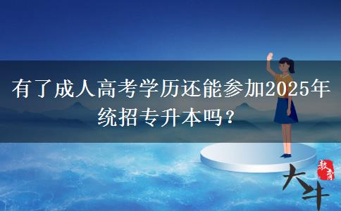 有了成人高考學(xué)歷還能參加2025年統(tǒng)招專升本嗎？