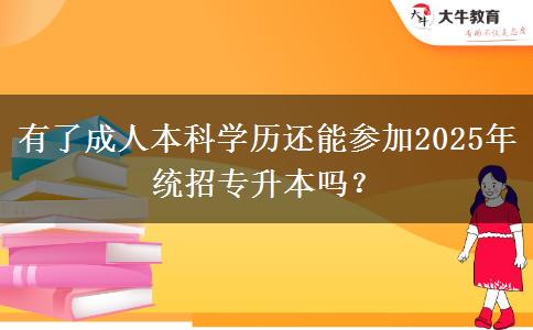 有了成人本科學(xué)歷還能參加2025年統(tǒng)招專(zhuān)升本嗎？