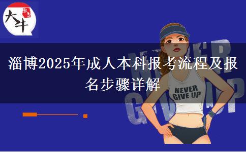 淄博2025年成人本科報(bào)考流程及報(bào)名步驟詳解