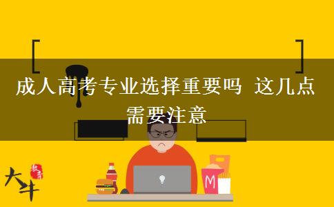 成人高考專業(yè)選擇重要嗎 這幾點(diǎn)需要注意