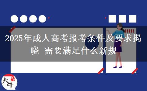 2025年成人高考報考條件及要求揭曉 需要滿足什么新規(guī)