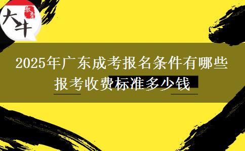 2025年廣東成考報(bào)名條件有哪些 報(bào)考收費(fèi)標(biāo)準(zhǔn)多少錢