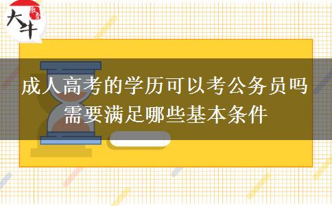成人高考的學歷可以考公務員嗎 需要滿足哪些基本條件