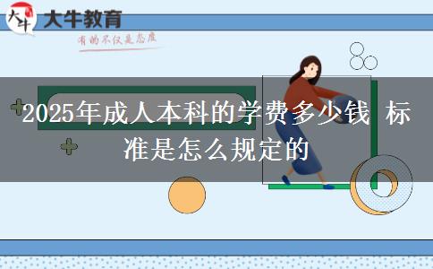 2025年成人本科的學(xué)費(fèi)多少錢(qián) 標(biāo)準(zhǔn)是怎么規(guī)定的