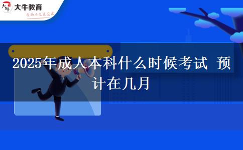 2025年成人本科什么時候考試 預(yù)計在幾月