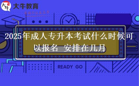2025年成人專升本考試什么時(shí)候可以報(bào)名 安排在幾月