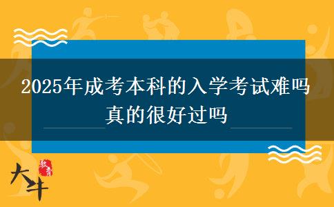 2025年成考本科的入學考試難嗎 真的很好過嗎