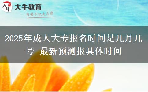 2025年成人大專(zhuān)報(bào)名時(shí)間是幾月幾號(hào) 最新預(yù)測(cè)報(bào)具體時(shí)間