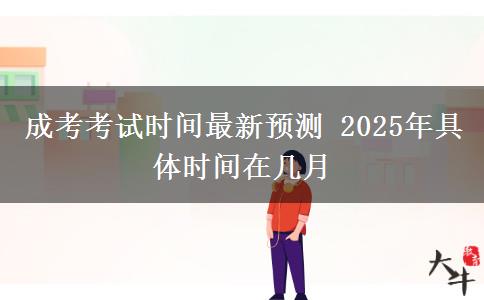 成考考試時(shí)間最新預(yù)測(cè) 2025年具體時(shí)間在幾月
