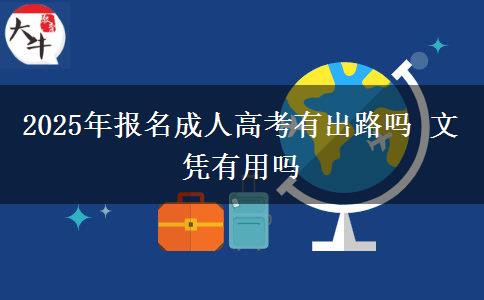 2025年報(bào)名成人高考有出路嗎 文憑有用嗎 2025年報(bào)名成人高考有出路嗎 文憑有用嗎