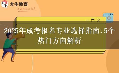 2025年成考報(bào)名專業(yè)選擇指南:5個(gè)熱門方向解析
