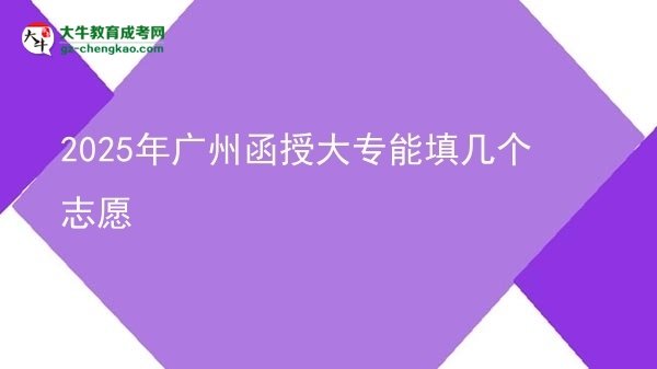 2025年廣州函授大專能填幾個志愿圖片