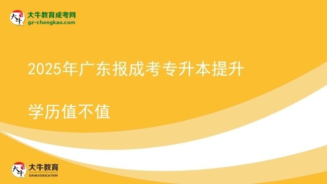2025年廣東報(bào)成考專升本提升學(xué)歷值不值圖片