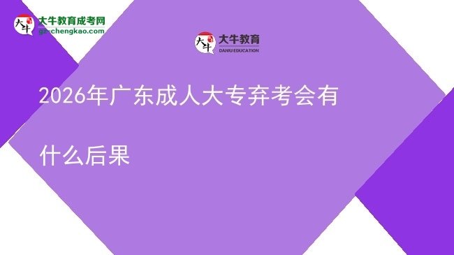 2026年廣東成人大專棄考會(huì)有什么后果圖片