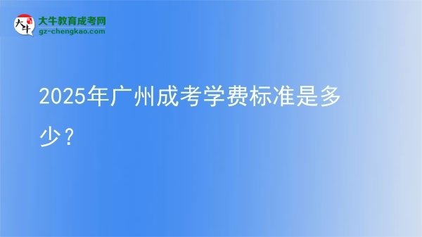 2025年廣州成考學(xué)費(fèi)標(biāo)準(zhǔn)是多少？圖片