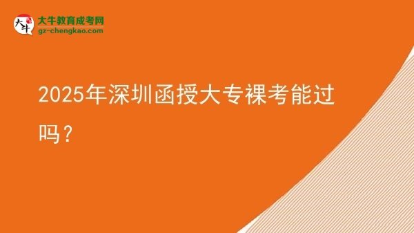 2025年深圳函授大專裸考能過(guò)嗎？圖片
