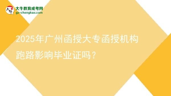 2025年廣州函授大專函授機構(gòu)跑路影響畢業(yè)證嗎？圖片
