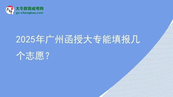 2025年廣州函授大專能填報(bào)幾個(gè)志愿？圖片
