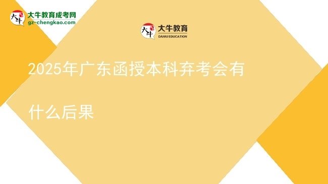 2025年廣東函授本科棄考會有什么后果圖片