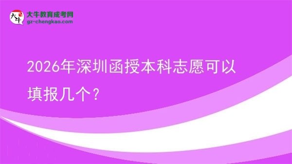 2026年深圳函授本科志愿可以填報幾個？圖片