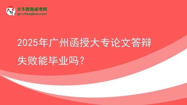 2025年廣州函授大專論文答辯失敗能畢業(yè)嗎？圖片