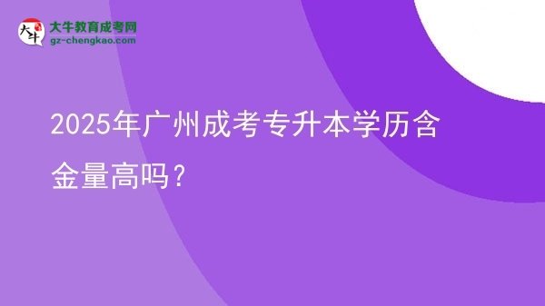 2025年廣州成考專升本學(xué)歷含金量高嗎？圖片