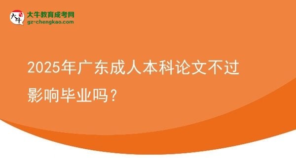 2025年廣東成人本科論文不過(guò)影響畢業(yè)嗎？圖片