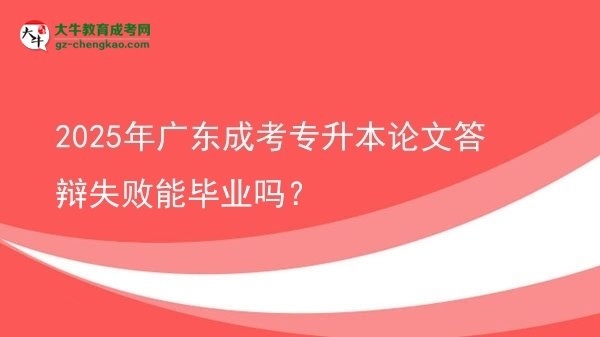 2025年廣東成考專升本論文答辯失敗能畢業(yè)嗎？圖片