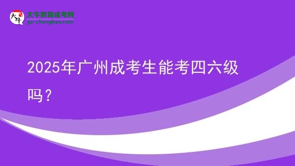 2025年廣州成考生能考四六級(jí)嗎？圖片