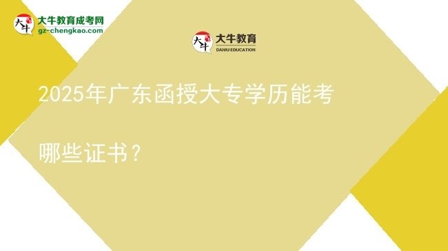 2025年廣東函授大專(zhuān)學(xué)歷能考哪些證書(shū)？圖片