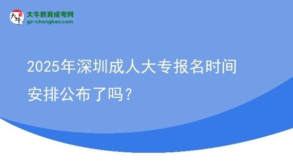 2025年深圳成人大專報名時間安排公布了嗎？圖片