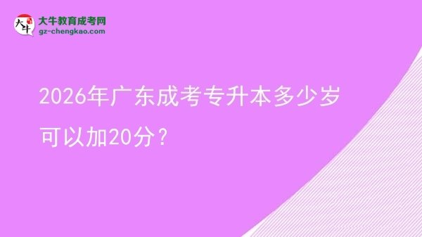 2026年廣東成考專升本多少歲可以加20分？圖片