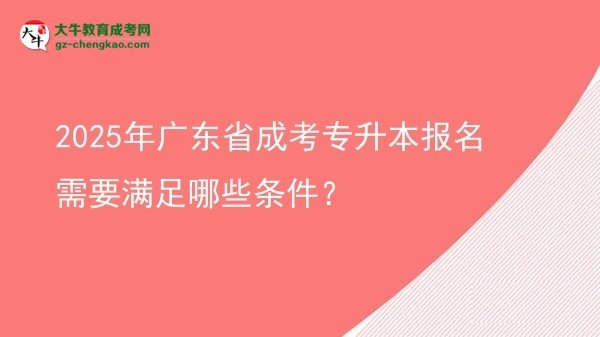 2025年廣東省成考專升本報名需要滿足哪些條件？圖片
